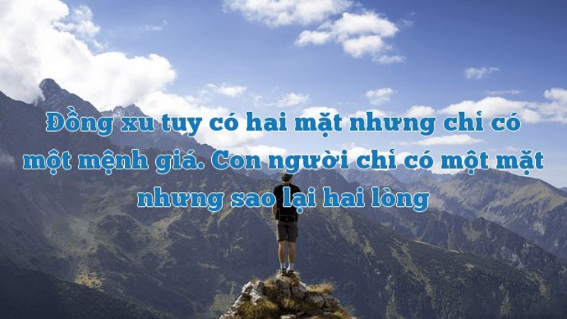 Đồng xu có hai mặt nhưng chỉ có một mệnh giá. Con người chỉ có một mặt nhưng sao lại hai lòng.